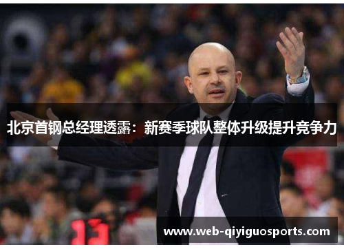 北京首钢总经理透露：新赛季球队整体升级提升竞争力