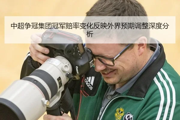 中超争冠集团冠军赔率变化反映外界预期调整深度分析