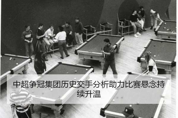 中超争冠集团历史交手分析助力比赛悬念持续升温